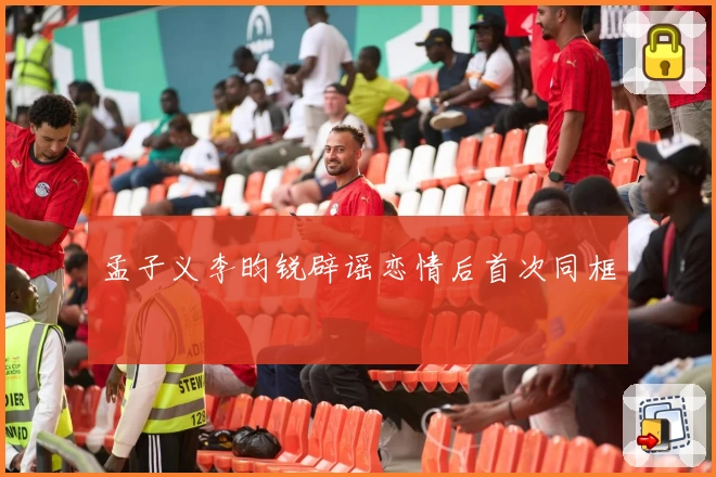 孟子义李昀锐辟谣恋情后首次同框