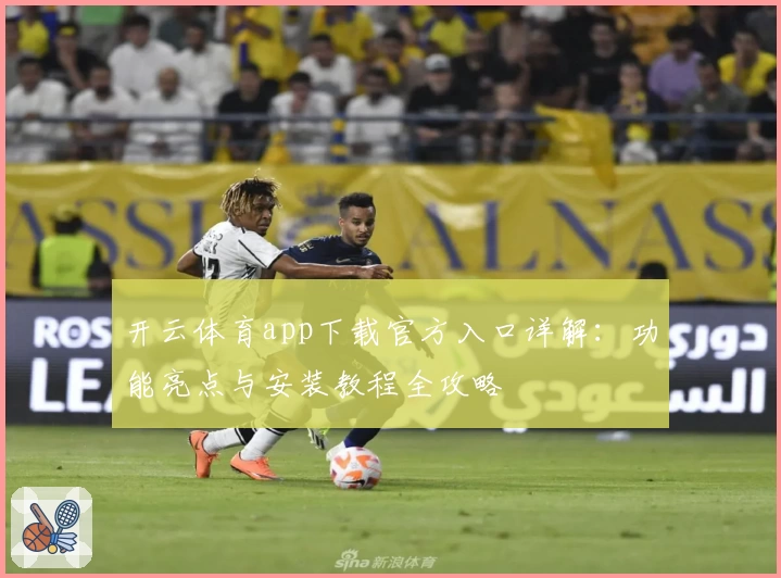 开云体育app下载官方入口详解：功能亮点与安装教程全攻略