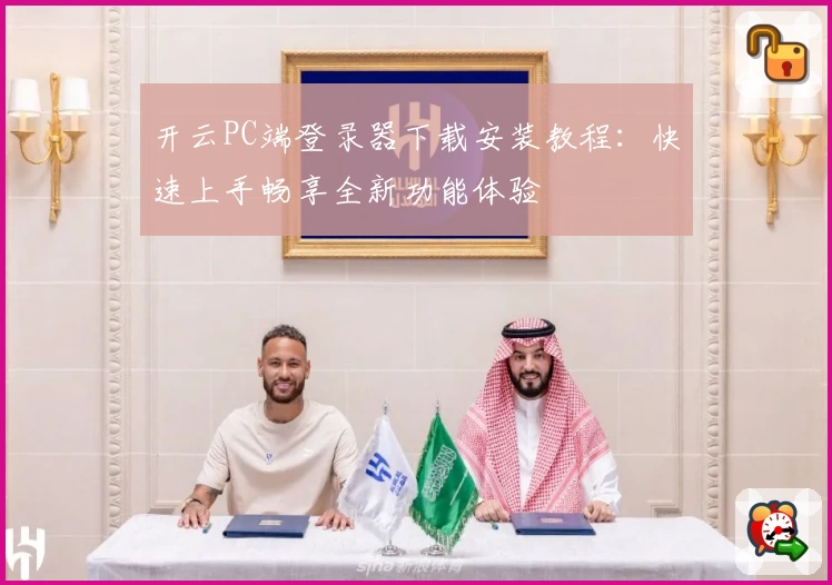 开云PC端登录器下载安装教程：快速上手畅享全新功能体验